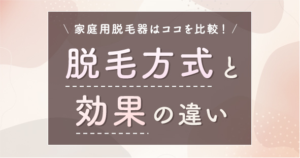 家庭用脱毛器の「脱毛方式」と効果の違い